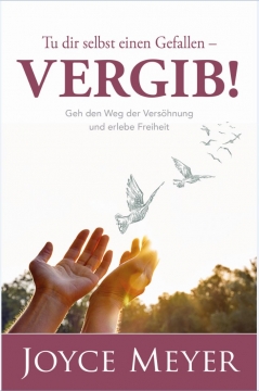 Joyce Meyer-Tu dir selbst einen Gefallen - vergib!