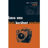 Mal Fletcher-Lass uns Gott berühmt machen