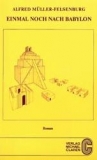 Alfred Müller-Felsenburg - Einmal nach Babylon