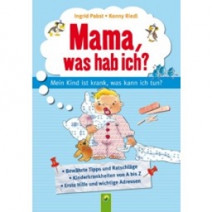 Mama, was hab ich? Mein Kind ist krank, was kann ich tun?
